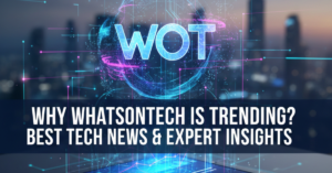 Why WhatsonTech is Trending? Best Tech News & Expert Insights